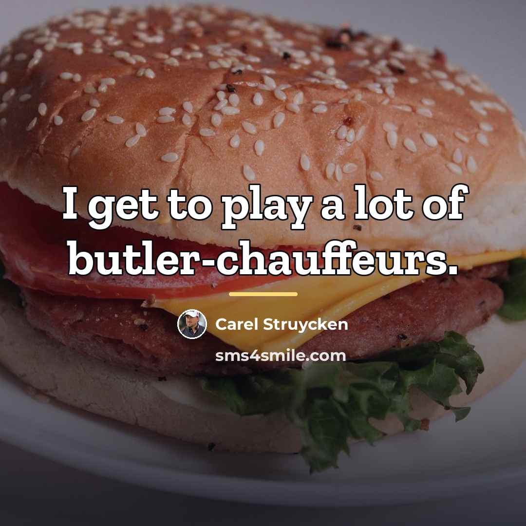 “I get to play a lot of butler-chauffeurs.…” quote by Carel Struycken