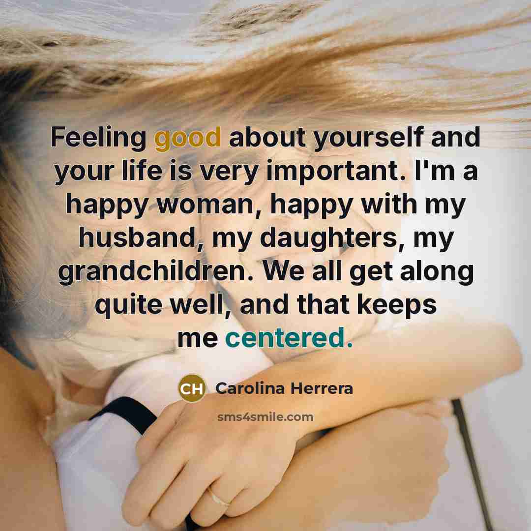 “Feeling good about yourself and your life is very important.…” quote by Carolina Herrera