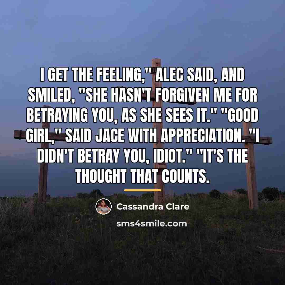 “I get the feeling," Alec said, and smiled, "she hasn't…” quote by Cassandra Clare