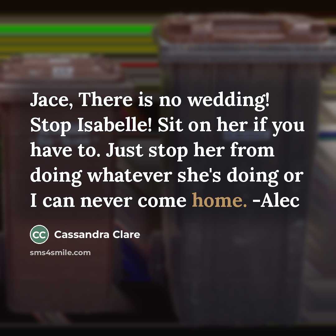 “Jace, There is no wedding! Stop Isabelle! Sit on her…” quote by Cassandra Clare