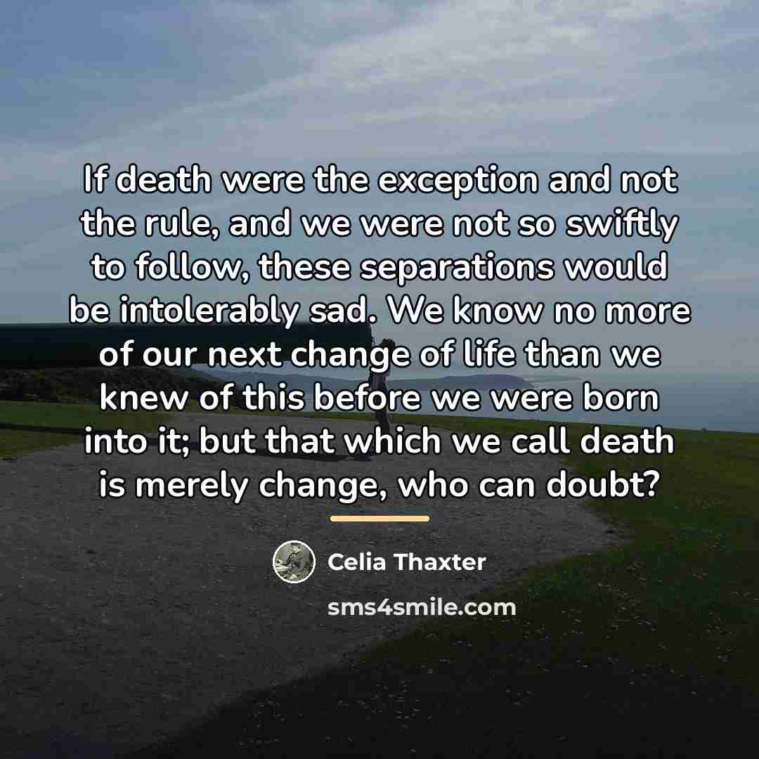 “If death were the exception and not the rule, and…” quote by Celia Thaxter