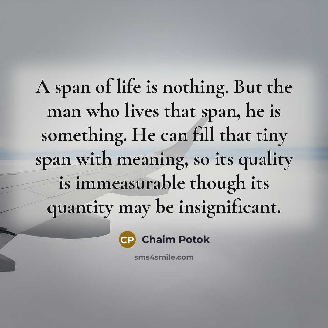 “A span of life is nothing. But the man who…” quote by Chaim Potok