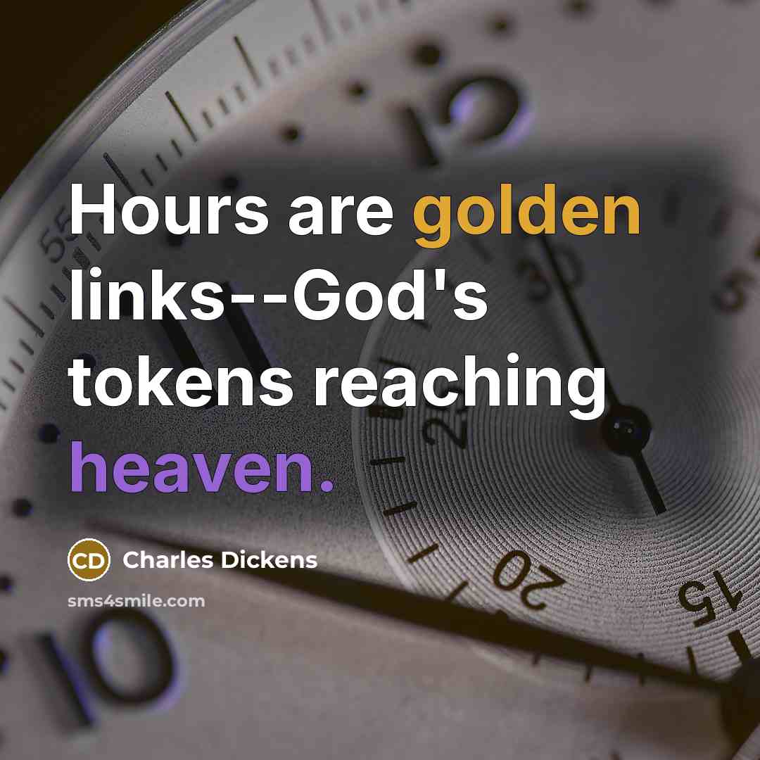 “Hours are golden links--God's tokens reaching heaven.…” quote by Charles Dickens