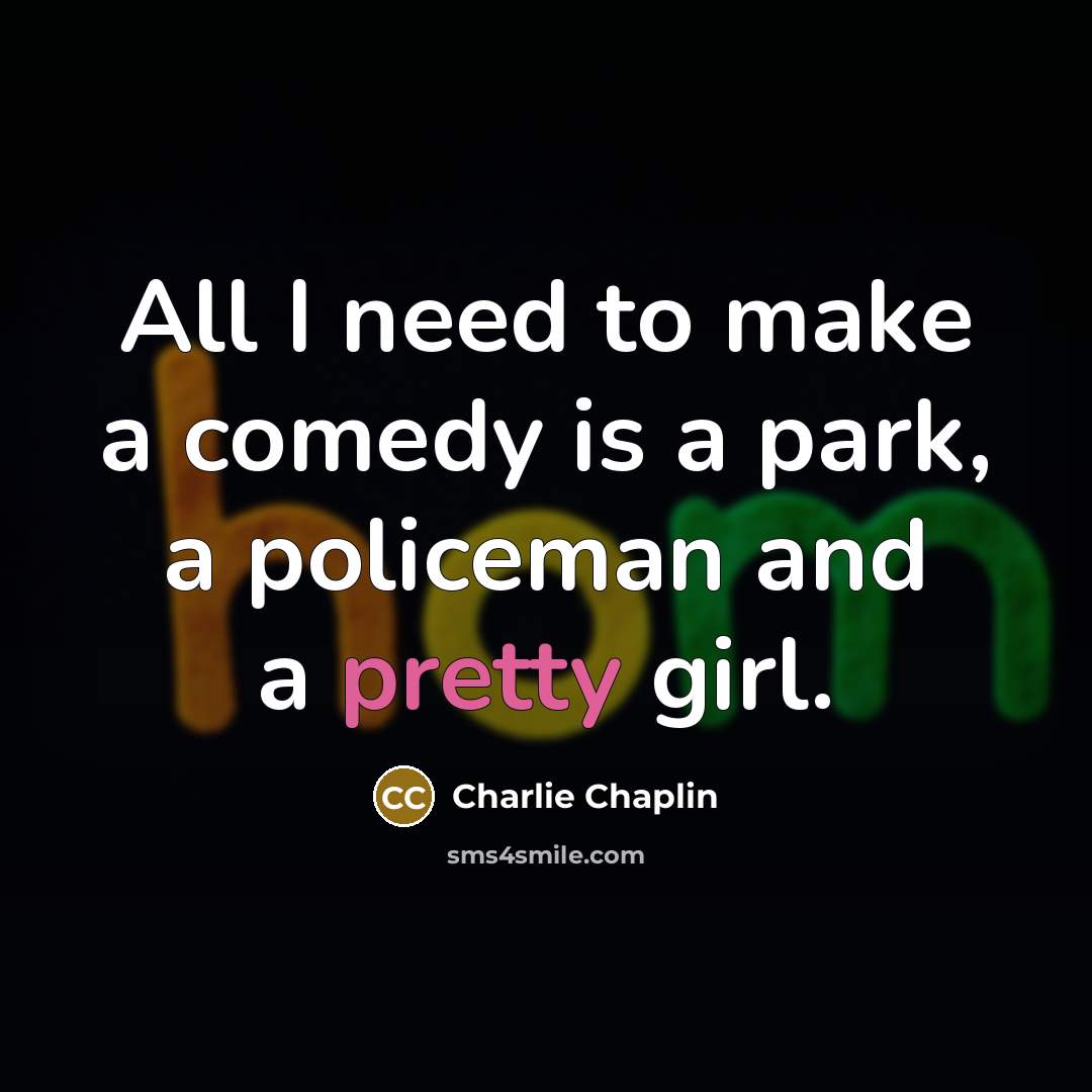 “All I need to make a comedy is a park,…” quote by Charlie Chaplin