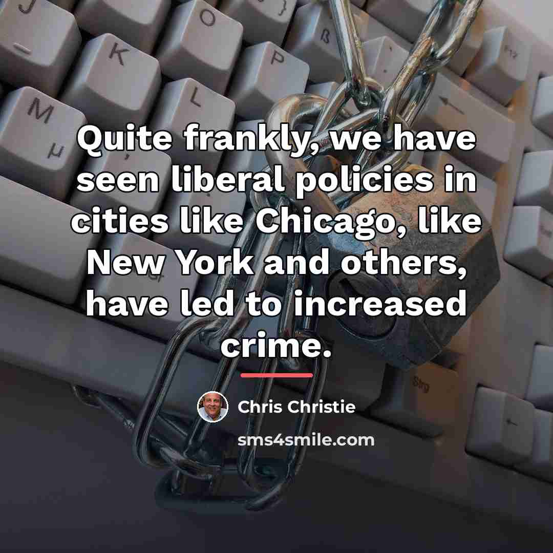 “Quite frankly, we have seen liberal policies in cities like…” quote by Chris Christie