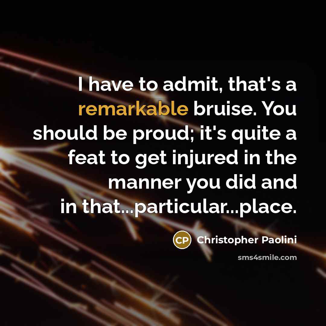 “I have to admit, that's a remarkable bruise. You should…” quote by Christopher Paolini