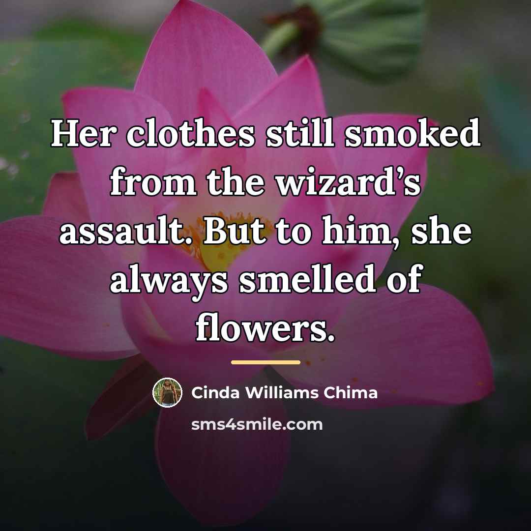 “Her clothes still smoked from the wizard’s assault. But to…” quote by Cinda Williams Chima