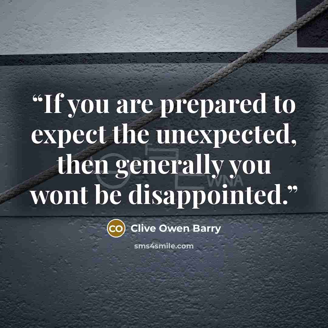 “If you are prepared to expect the unexpected, then generally you wont be disappointed.” quote by Clive Owen Barry