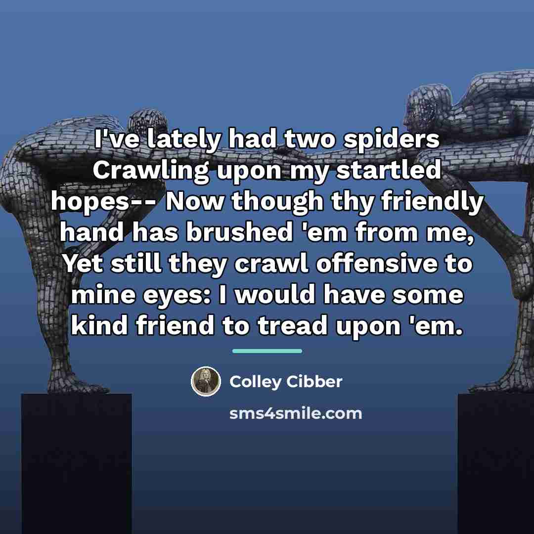 “I've lately had two spiders Crawling upon my startled hopes--…” quote by Colley Cibber