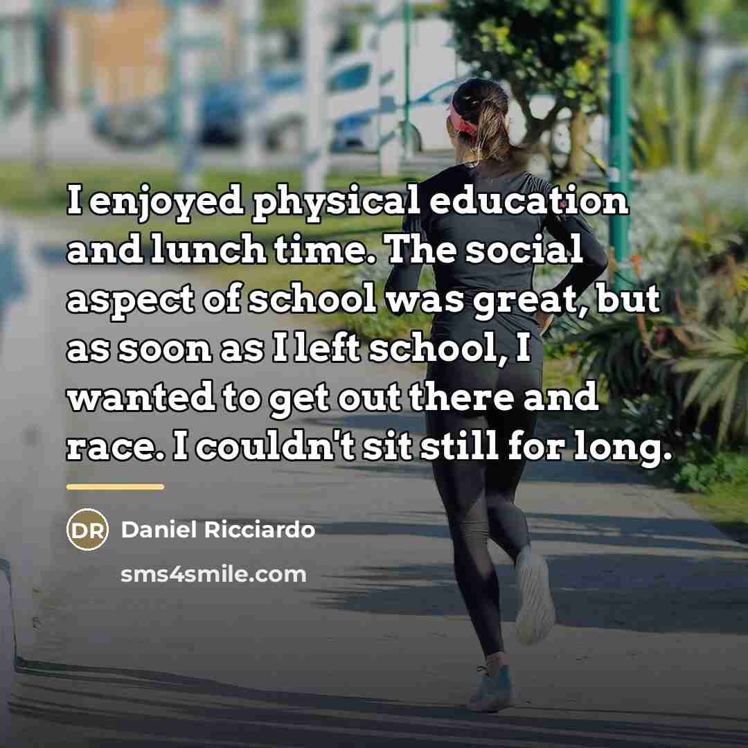 “I enjoyed physical education and lunch time. The social aspect…” quote by Daniel Ricciardo