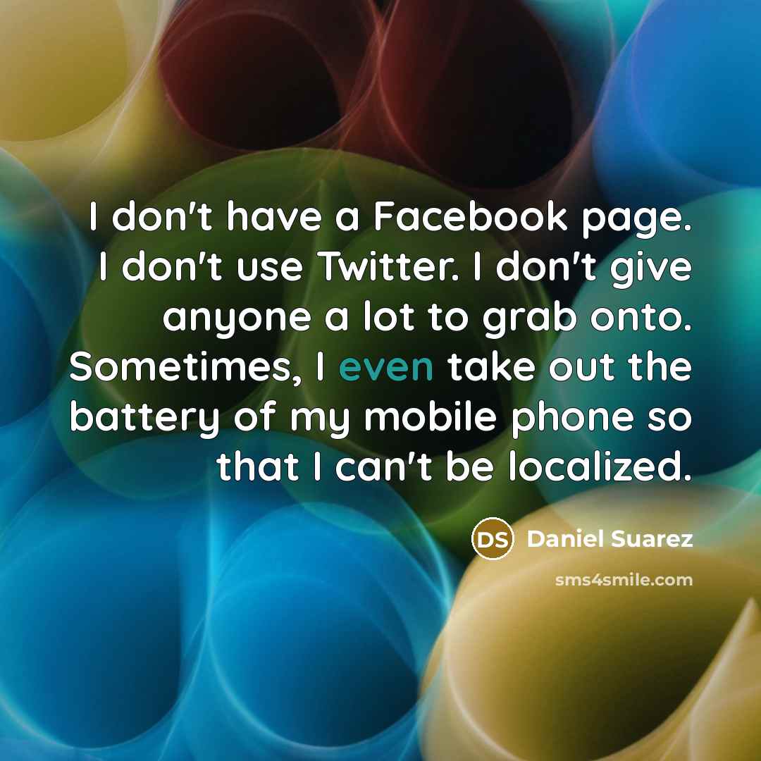 “I don't have a Facebook page. I don't use Twitter.…” quote by Daniel Suarez