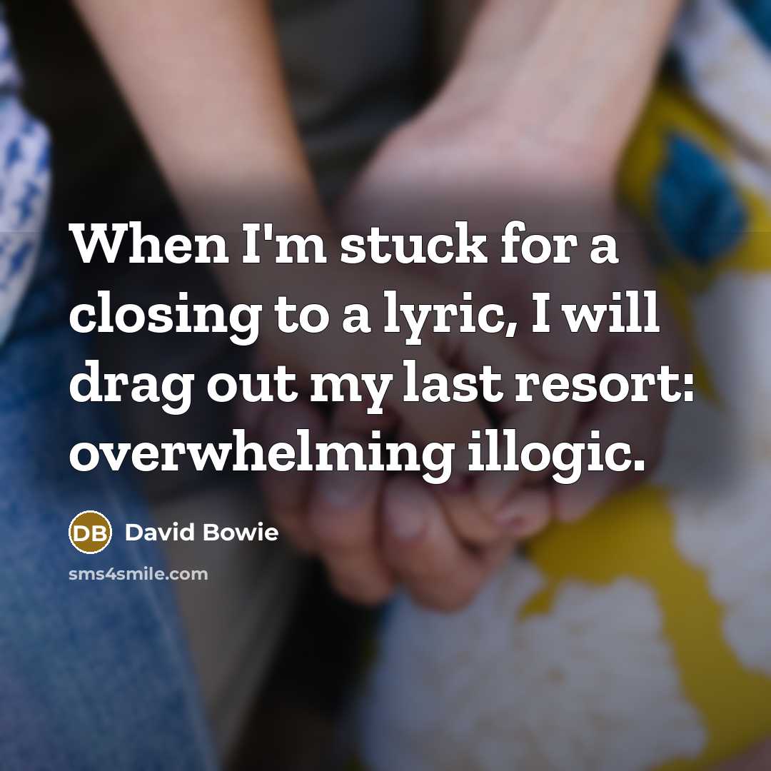 “When I'm stuck for a closing to a lyric, I…” quote by David Bowie