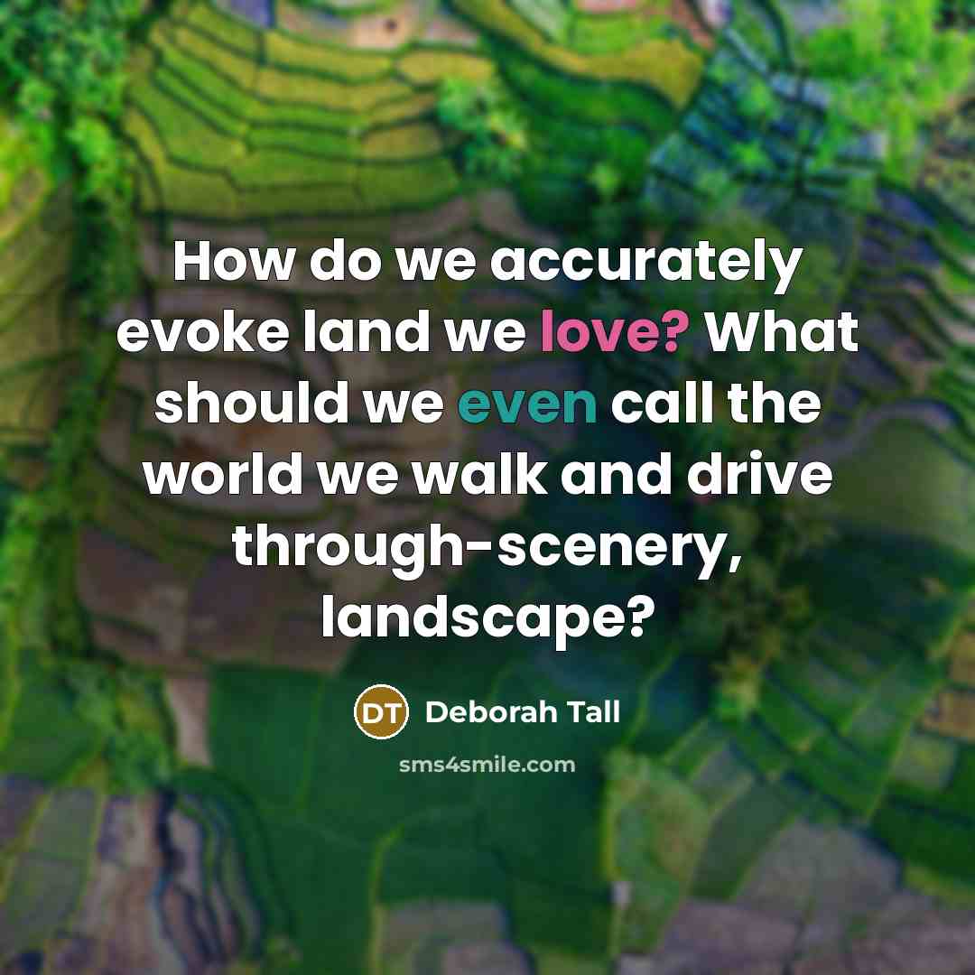 “How do we accurately evoke land we love? What should…” quote by Deborah Tall