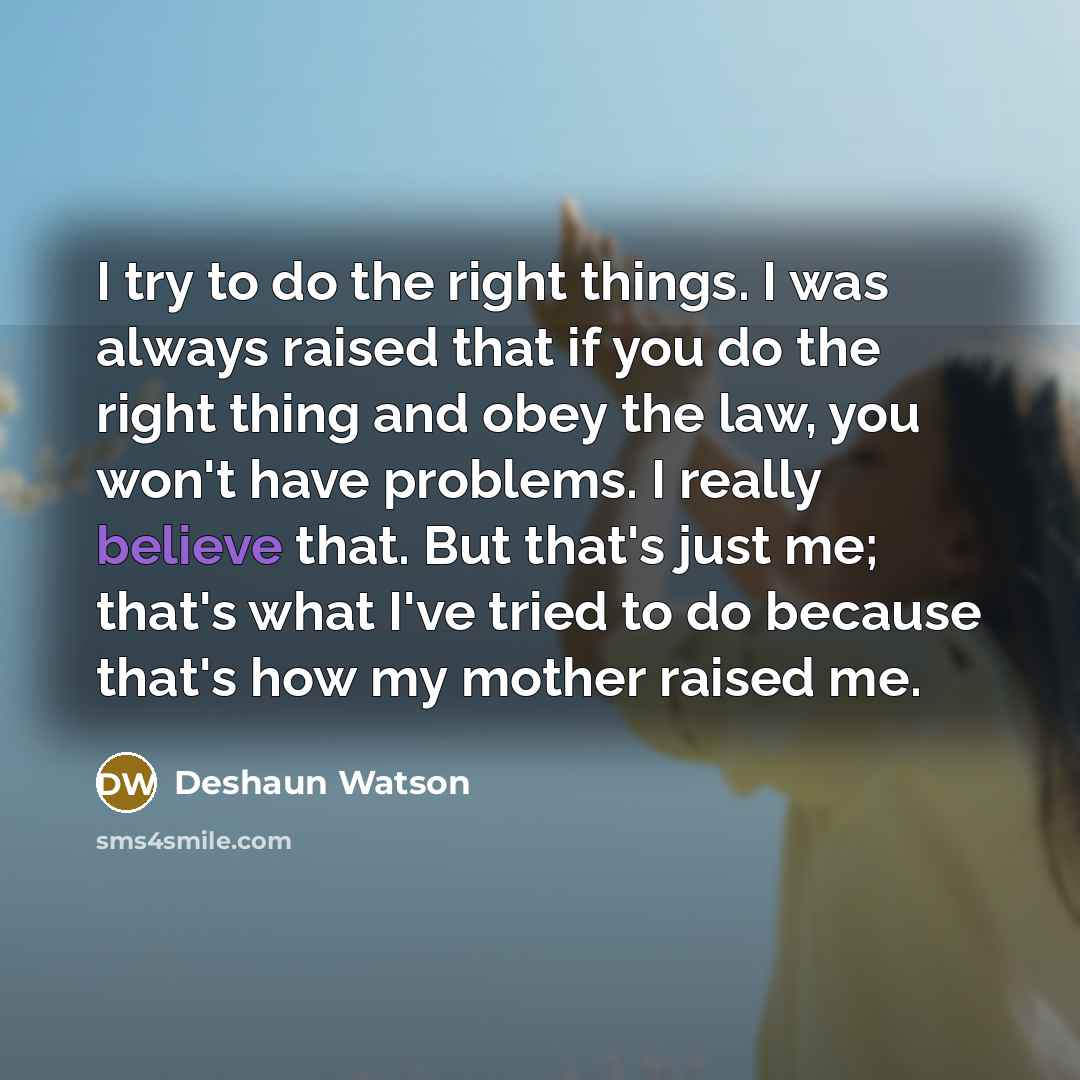 “I try to do the right things. I was always…” quote by Deshaun Watson