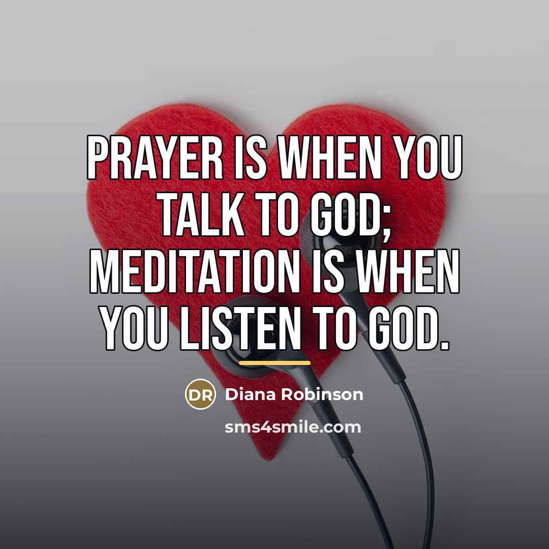 “Prayer is when you talk to God; meditation is when…” quote by Diana Robinson