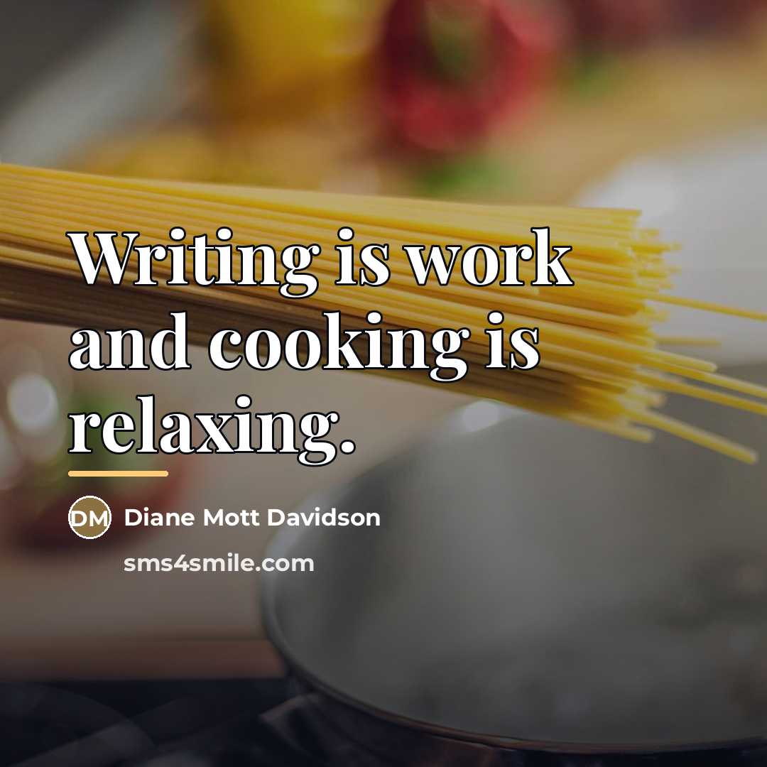 “Writing is work and cooking is relaxing.…” quote by Diane Mott Davidson