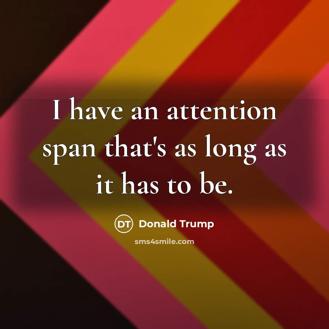 “I have an attention span that's as long as it…” quote by Donald Trump
