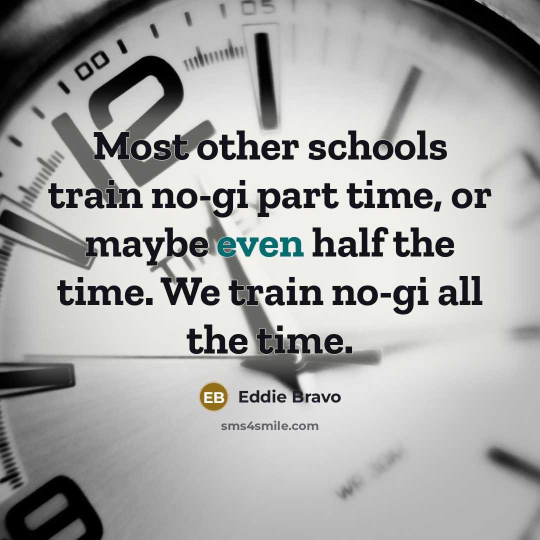 “Most other schools train no-gi part time, or maybe even…” quote by Eddie Bravo