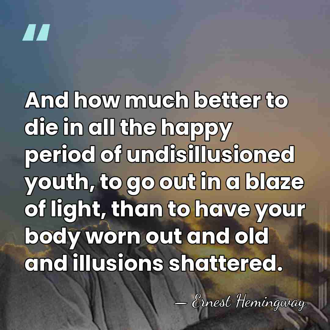 And how much better to die in all the happy period of&hellip; - Ernest Hemingway