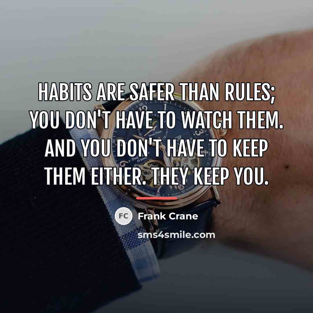 “Habits are safer than rules; you don't have to watch…” quote by Frank Crane