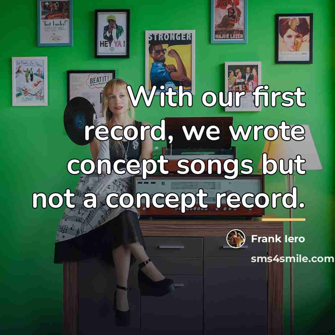 “With our first record, we wrote concept songs but not…” quote by Frank Iero