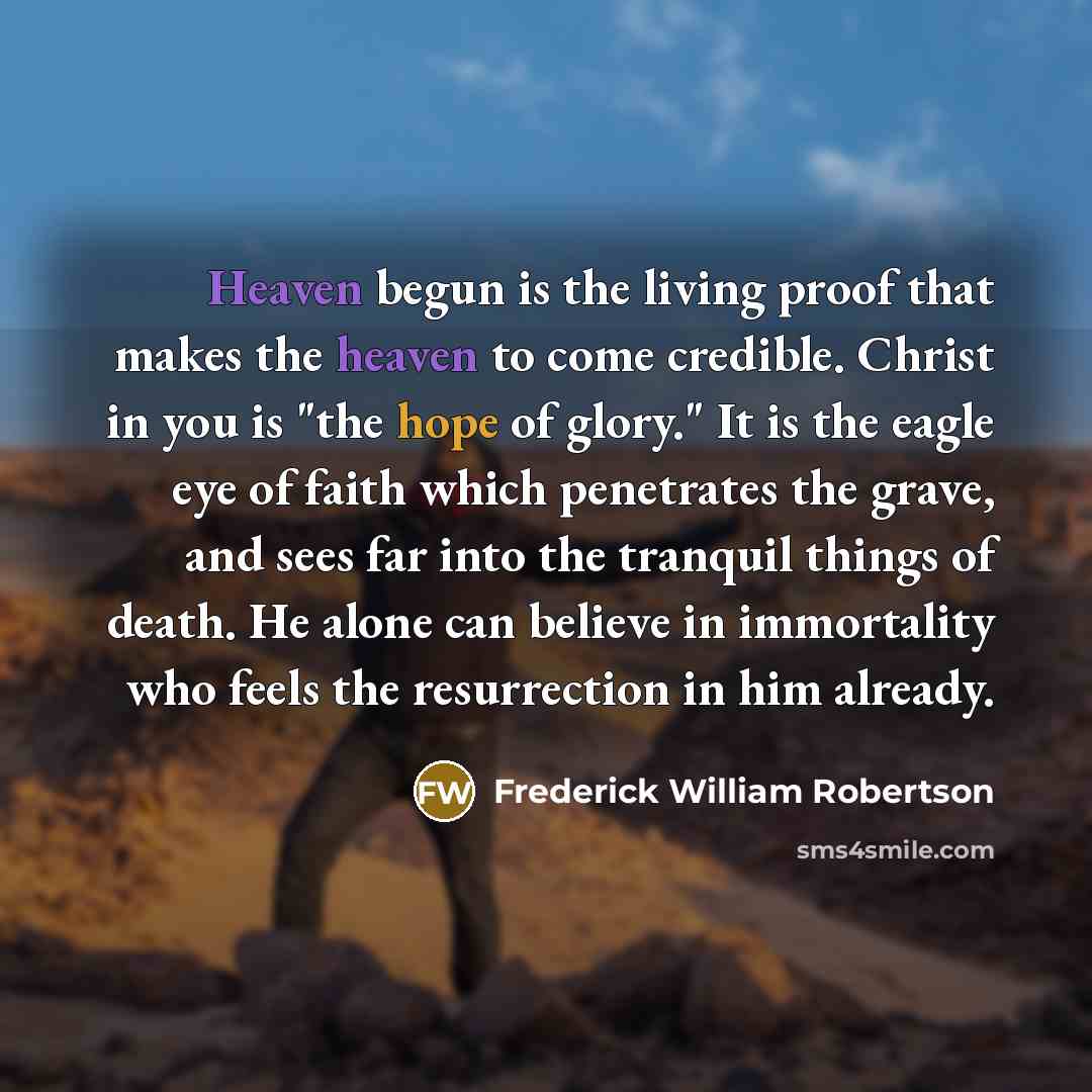 “Heaven begun is the living proof that makes the heaven…” quote by Frederick William Robertson