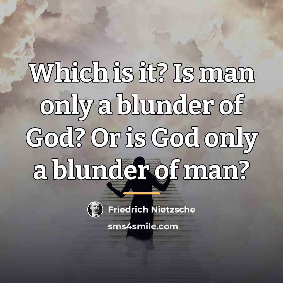 “Which is it? Is man only a blunder of God?…” quote by Friedrich Nietzsche