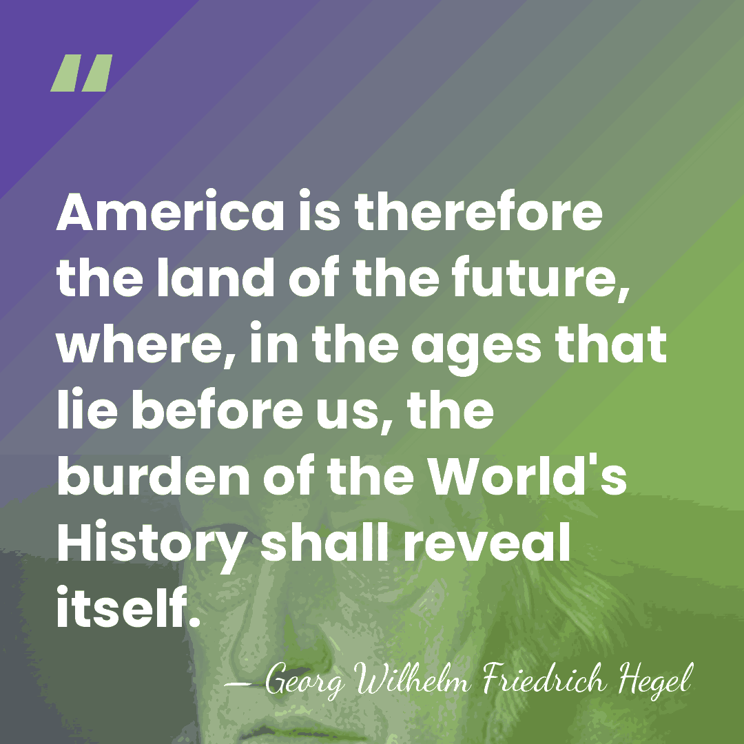America is therefore the land of the future, where, in the ages&hellip; - Georg Wilhelm Friedrich Hegel