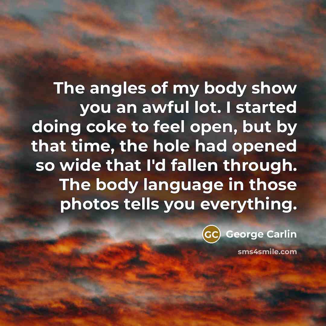 “The angles of my body show you an awful lot.…” quote by George Carlin