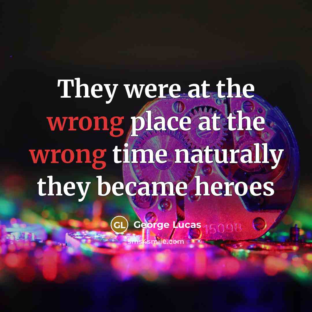 “They were at the wrong place at the wrong time…” quote by George Lucas