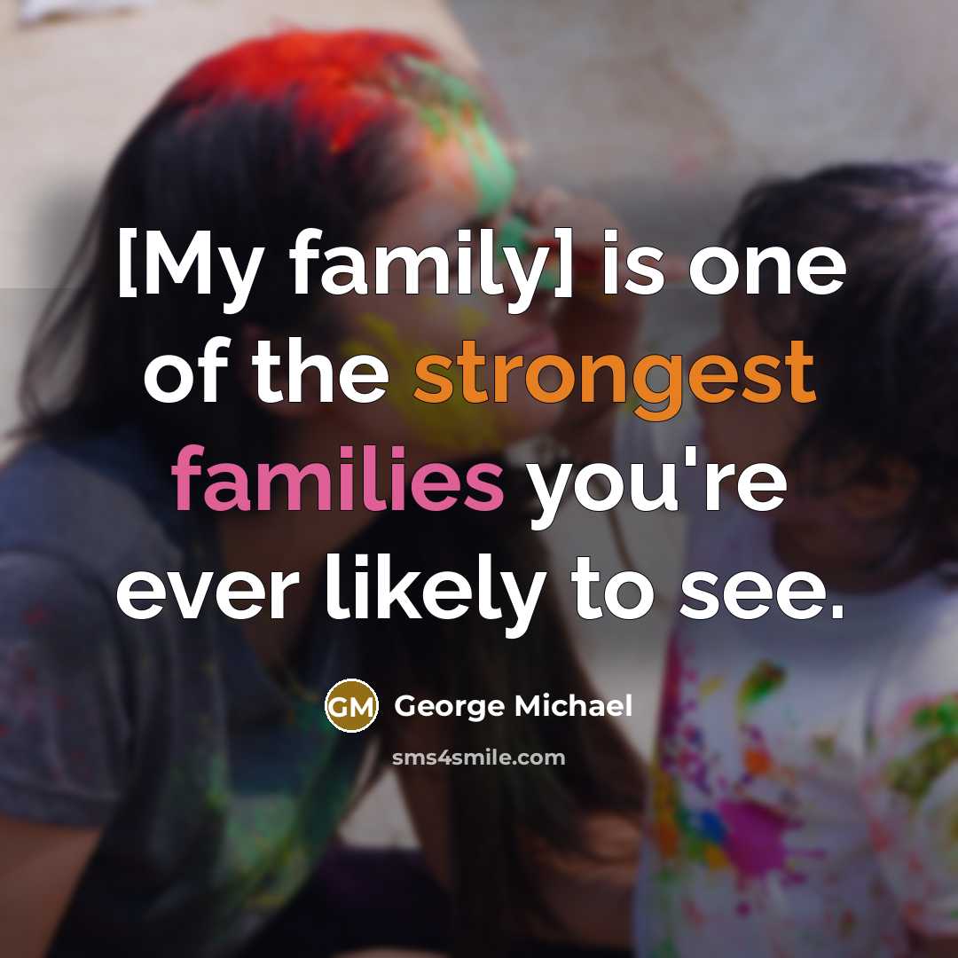 “[My family] is one of the strongest families you're ever likely to see.” quote by George Michael