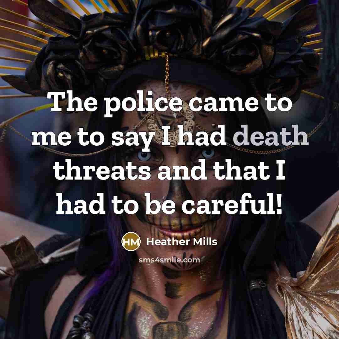 “The police came to me to say I had death…” quote by Heather Mills