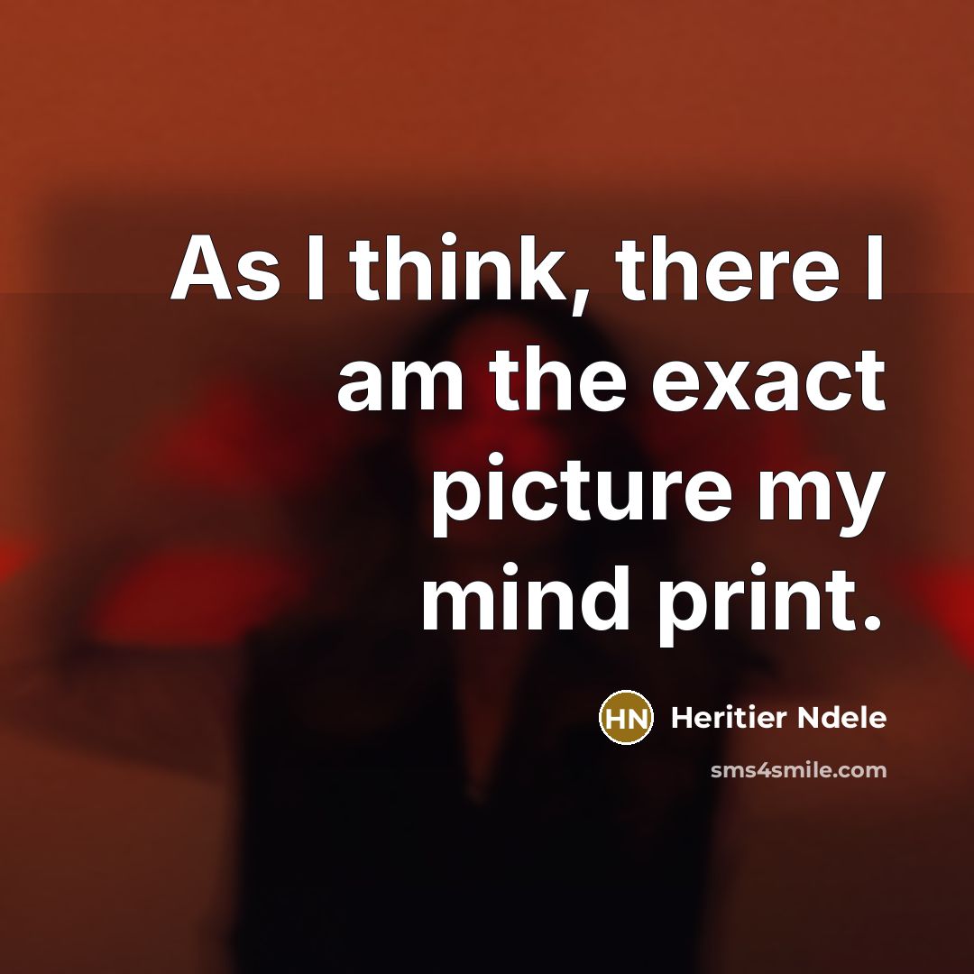 “As I think, there I am the exact picture my mind print.” quote by Heritier Ndele