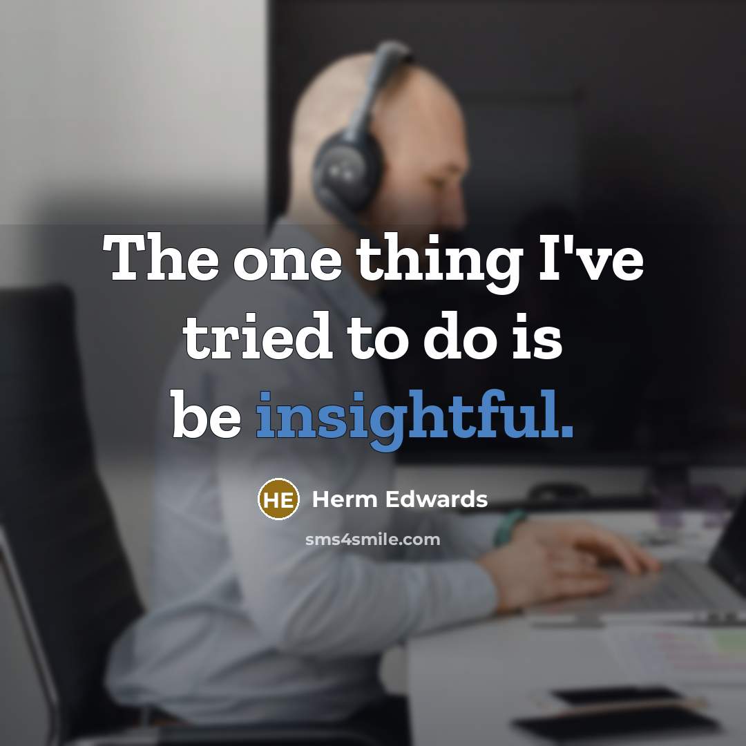 “The one thing I've tried to do is be insightful.…” quote by Herm Edwards
