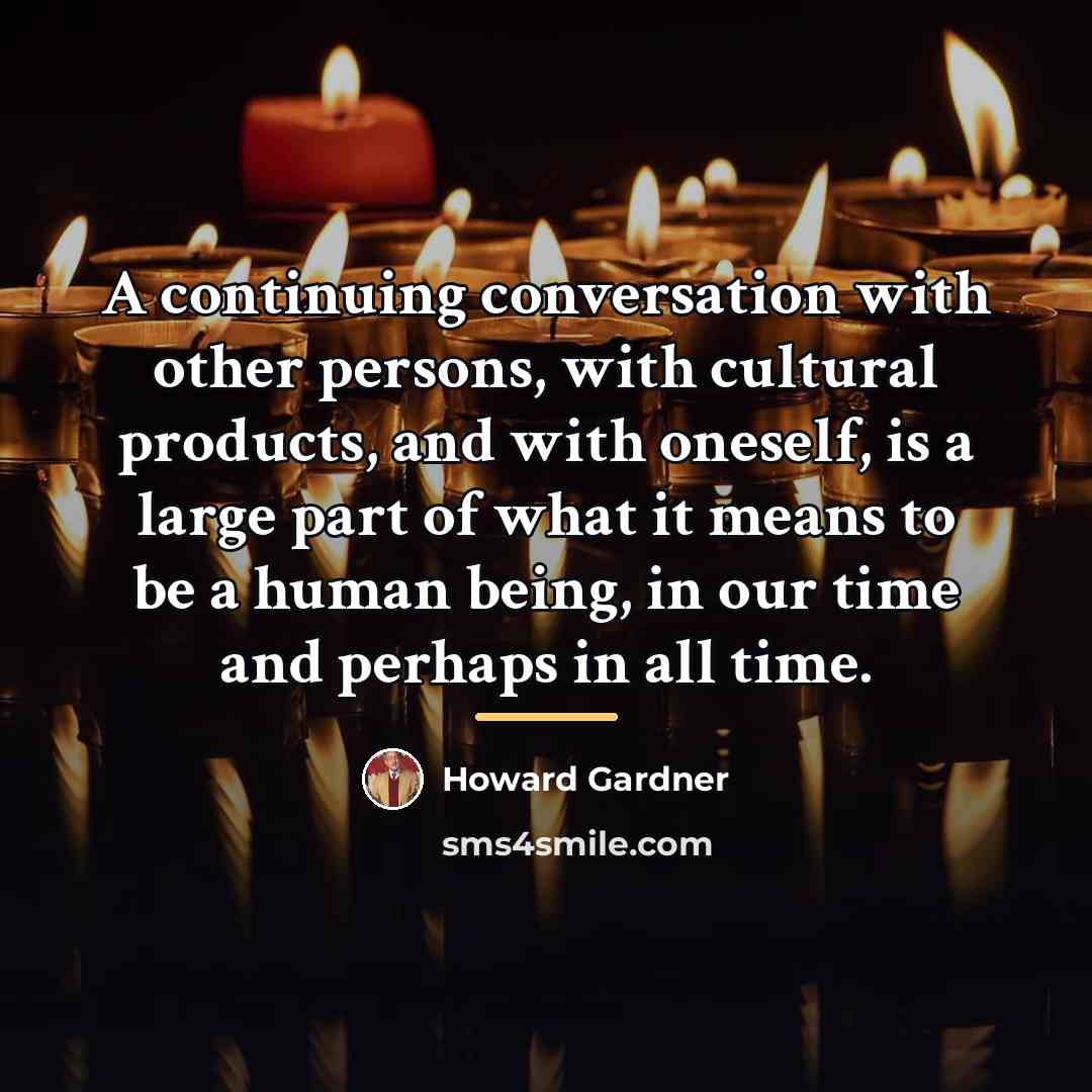 “A continuing conversation with other persons, with cultural products, and…” quote by Howard Gardner