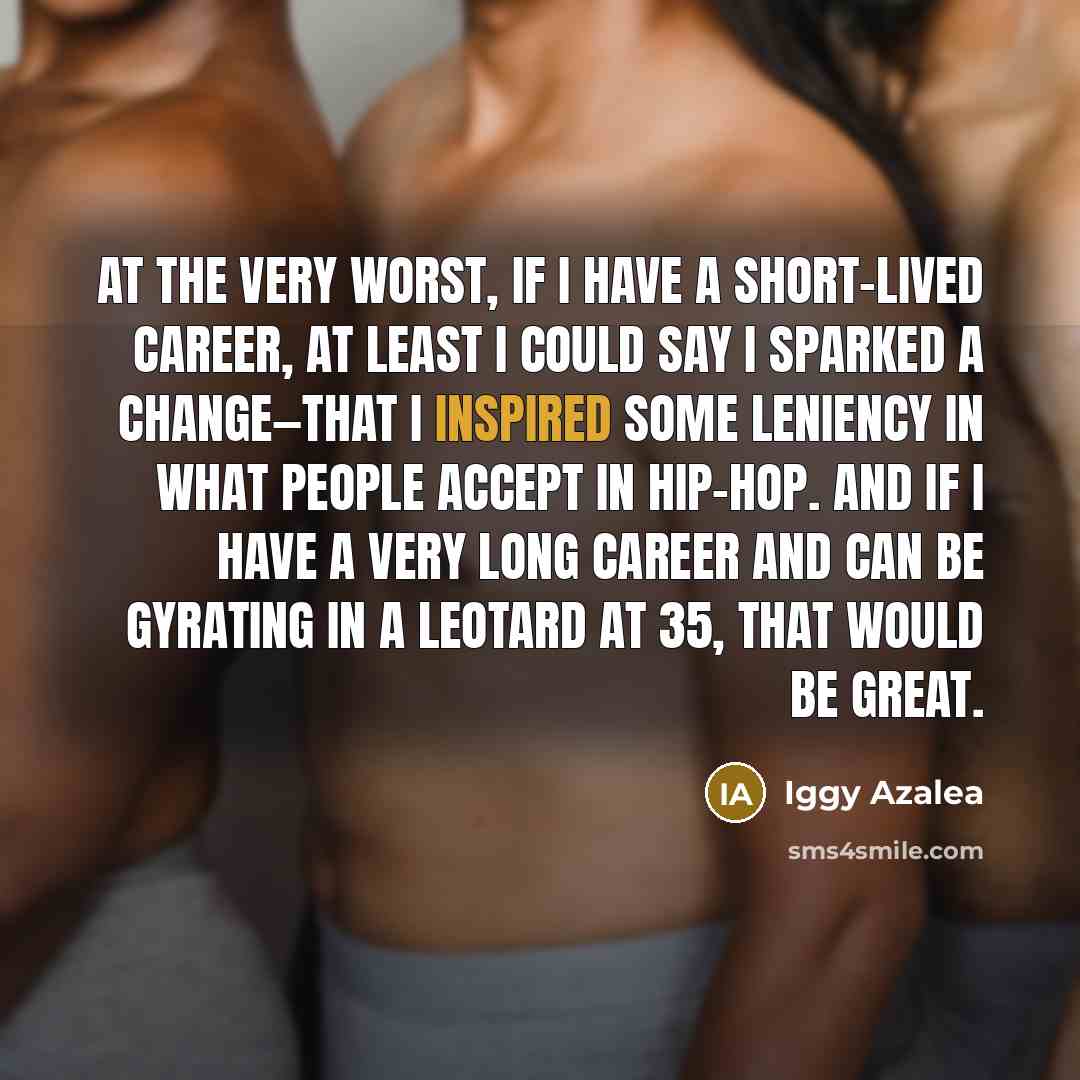 “At the very worst, if I have a short-lived career,…” quote by Iggy Azalea