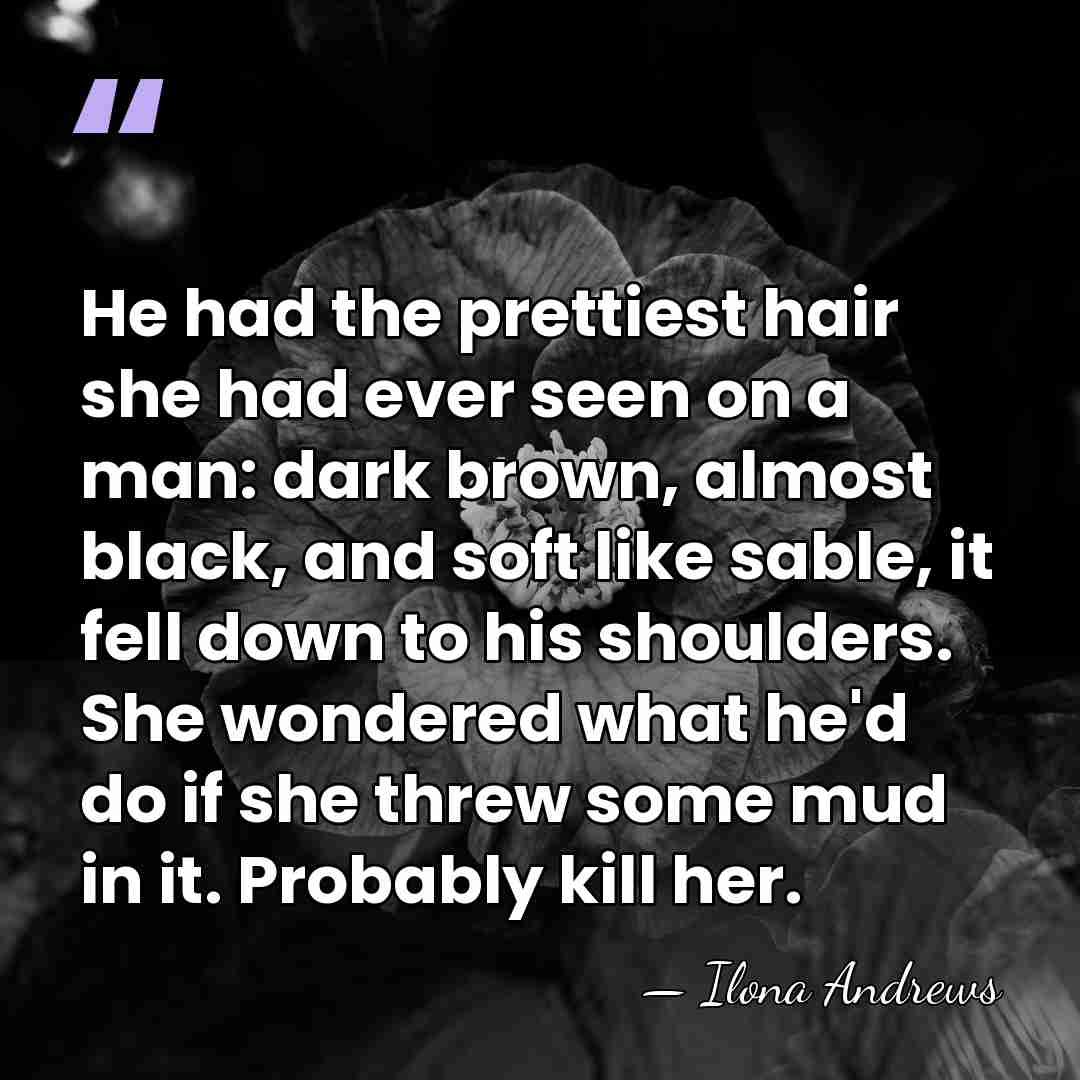 He had the prettiest hair she had ever seen on a man:&hellip; - Ilona Andrews