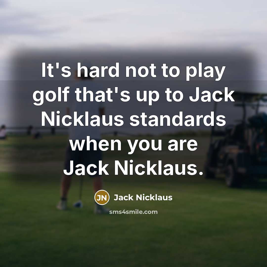 “It's hard not to play golf that's up to Jack…” quote by Jack Nicklaus