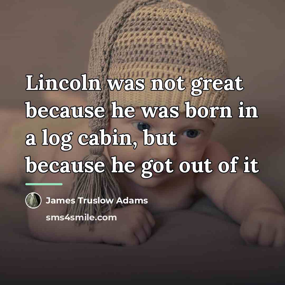 “Lincoln was not great because he was born in a…” quote by James Truslow Adams