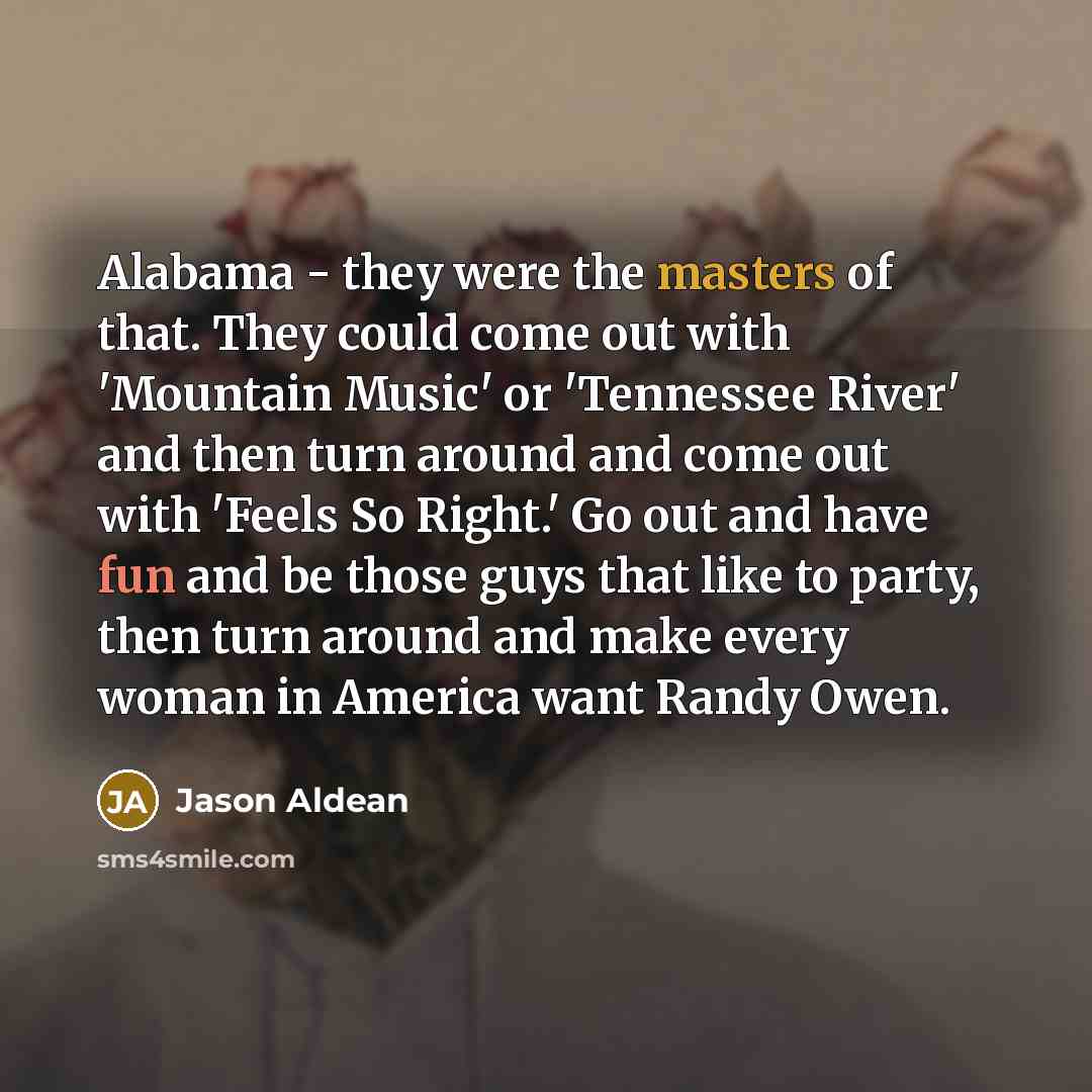 “Alabama - they were the masters of that. They could…” quote by Jason Aldean