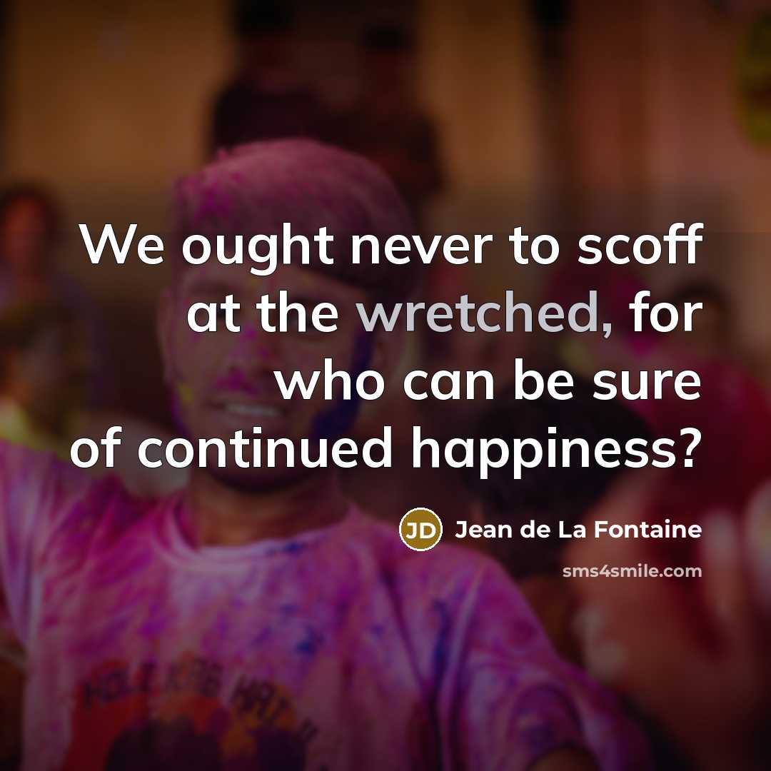“We ought never to scoff at the wretched, for who…” quote by Jean de La Fontaine