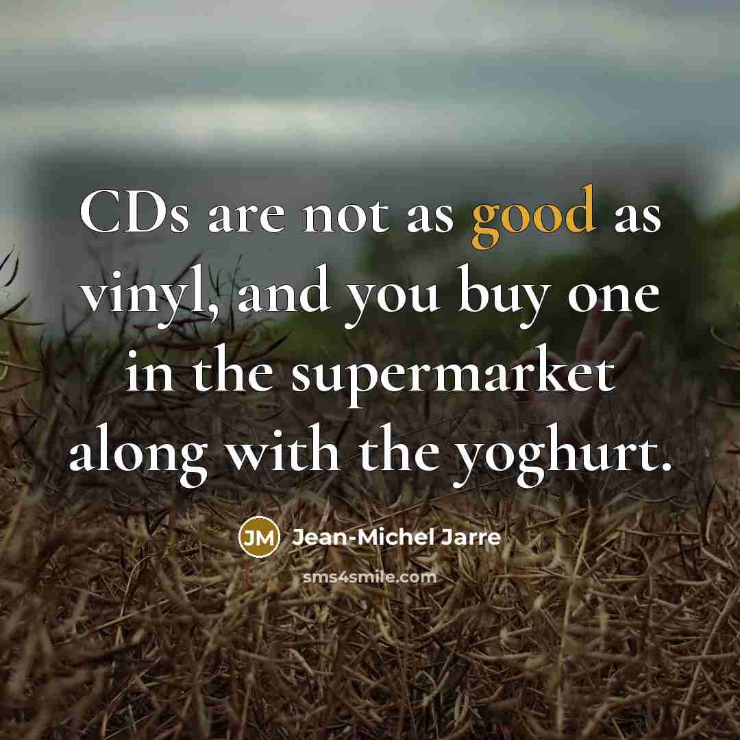 “CDs are not as good as vinyl, and you buy…” quote by Jean-Michel Jarre