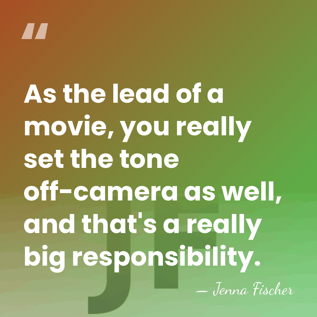 As the lead of a movie, you really set the tone off-camera&hellip; - Jenna Fischer