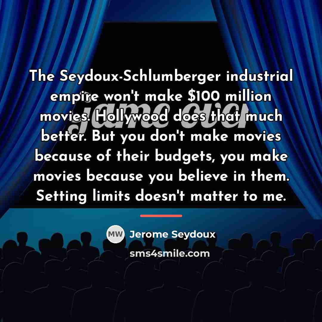 “The Seydoux-Schlumberger industrial empire won't make $100 million movies. Hollywood…” quote by Jerome Seydoux