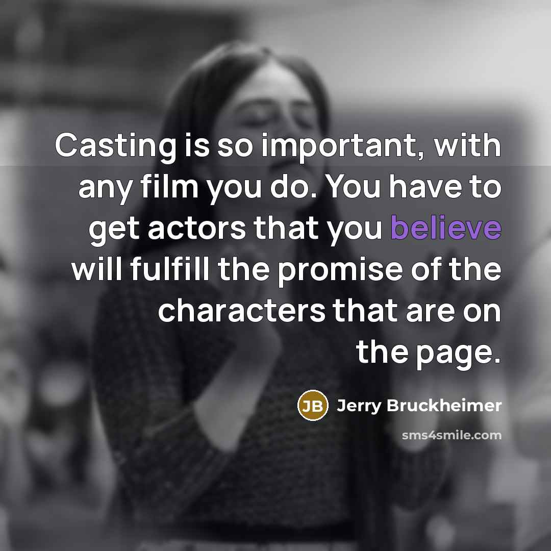 “Casting is so important, with any film you do. You…” quote by Jerry Bruckheimer