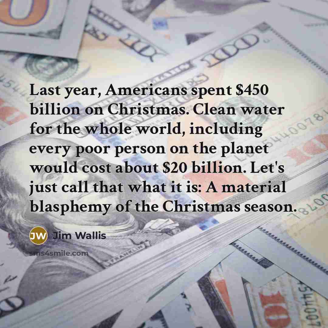 “Last year, Americans spent $450 billion on Christmas. Clean water…” quote by Jim Wallis
