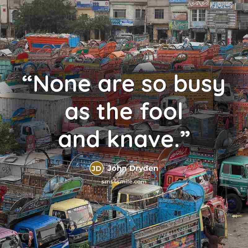 “None are so busy as the fool and knave.” quote by John Dryden