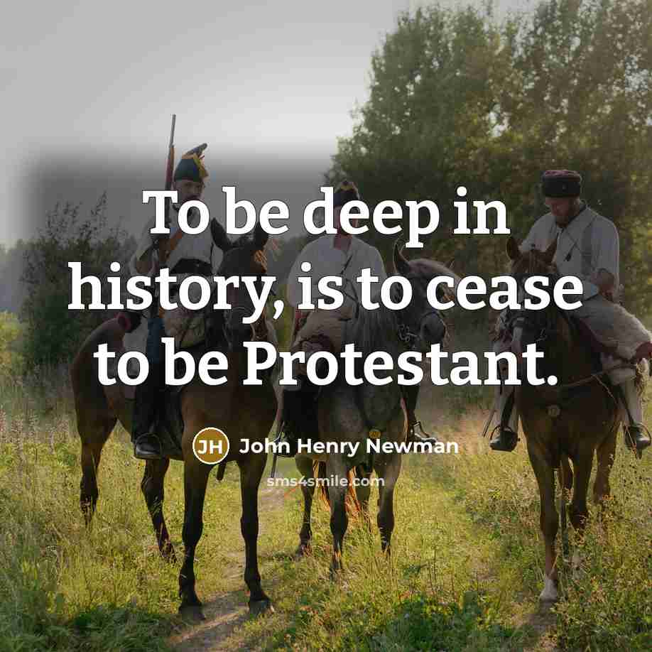 “To be deep in history, is to cease to be…” quote by John Henry Newman