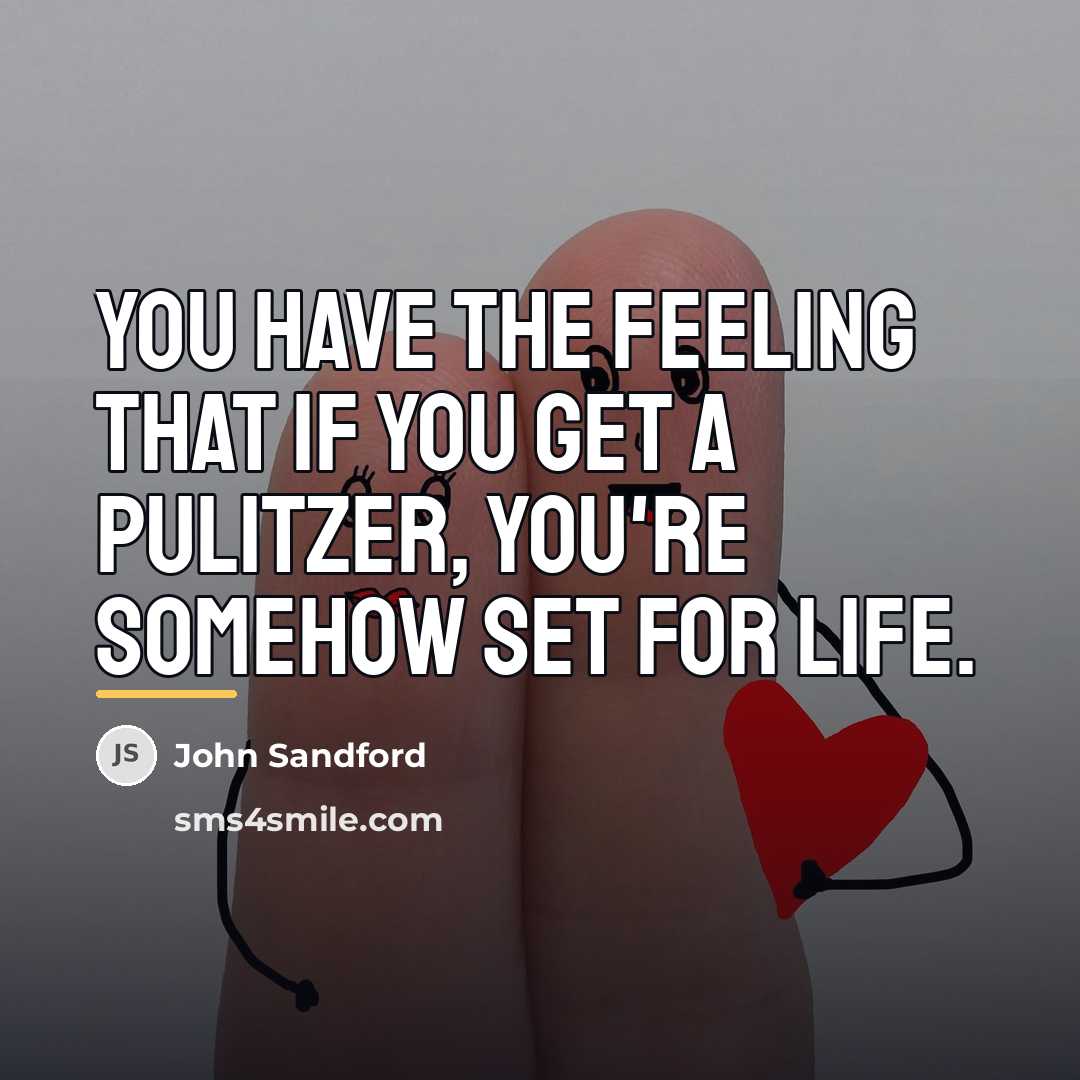 “You have the feeling that if you get a Pulitzer,…” quote by John Sandford