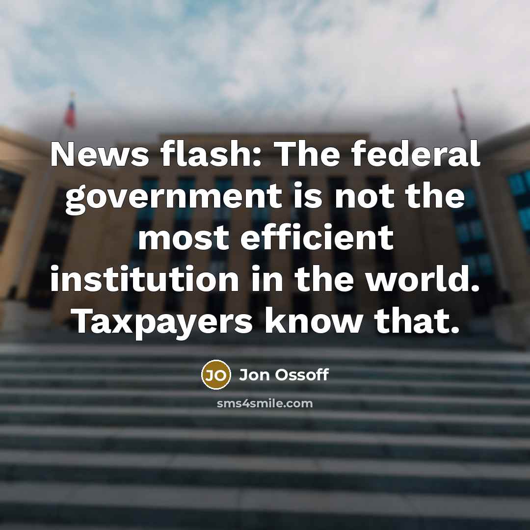 “News flash: The federal government is not the most efficient…” quote by Jon Ossoff